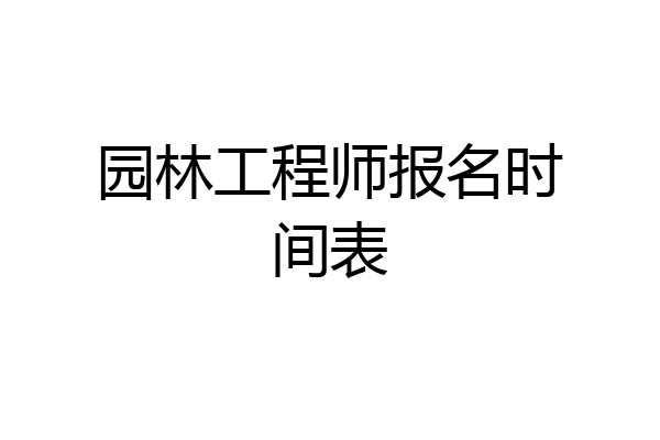 园林工程师报名时间表
