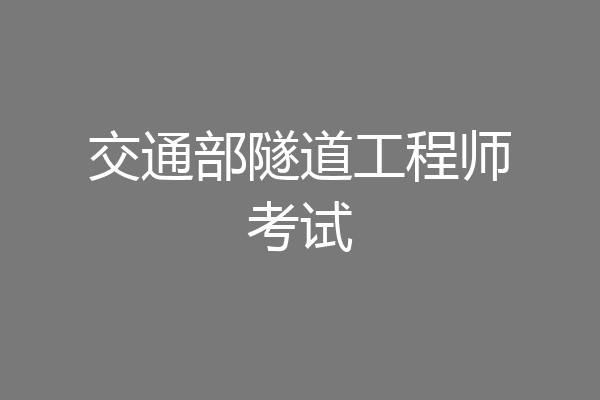 交通部隧道工程师考试