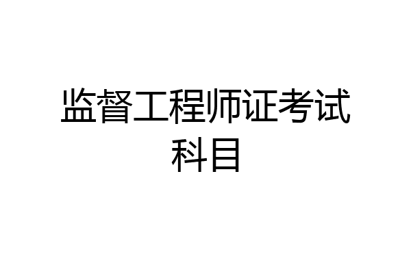 监督工程师证考试科目