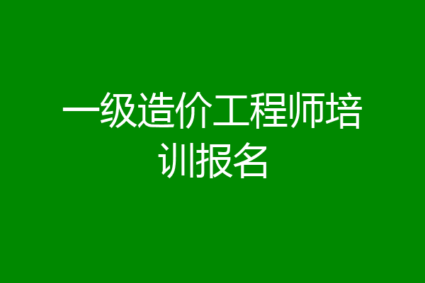 一级造价工程师培训报名