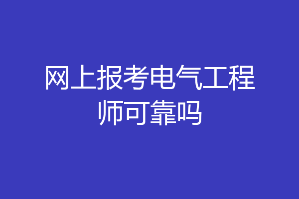 网上报考电气工程师可靠吗