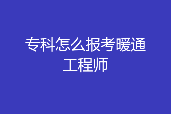 专科怎么报考暖通工程师
