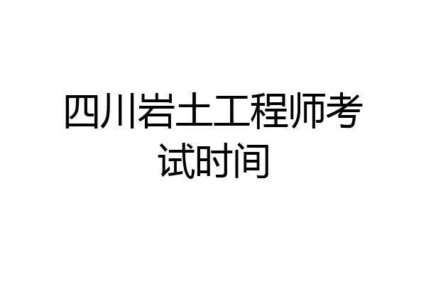 四川岩土工程师考试时间