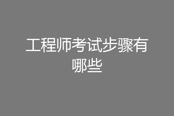 工程师考试步骤有哪些