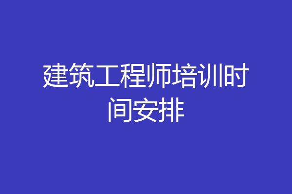 建筑工程师培训时间安排