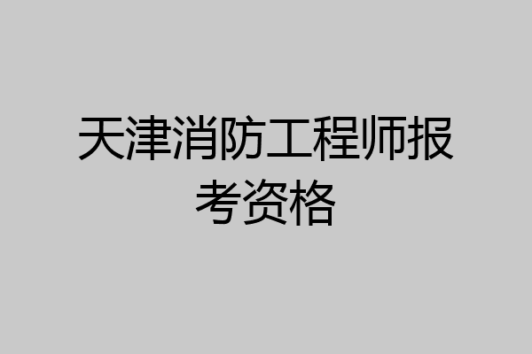 天津消防工程师报考资格