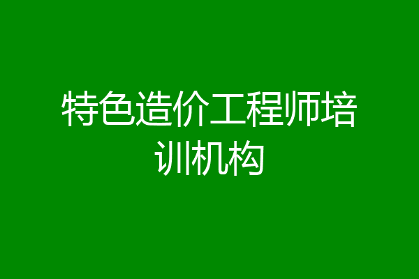 特色造价工程师培训机构