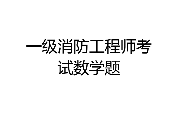 一级消防工程师考试数学题