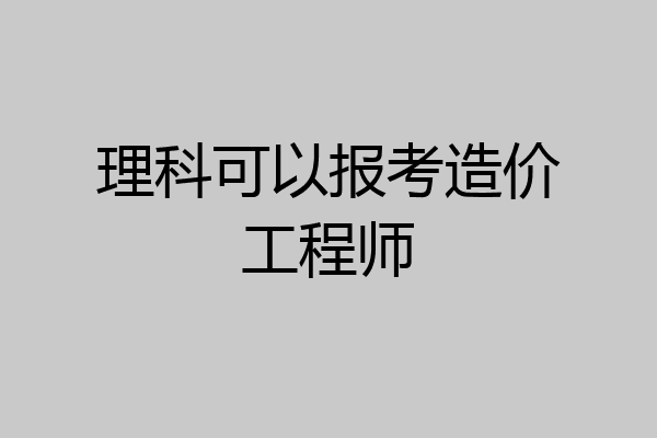 理科可以报考造价工程师