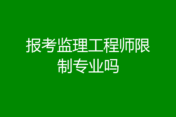 报考监理工程师限制专业吗