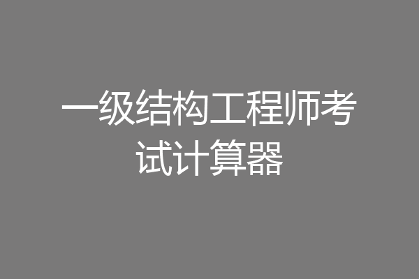 一级结构工程师考试计算器