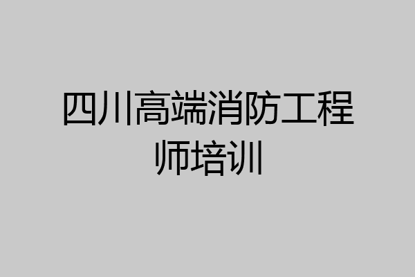四川高端消防工程师培训