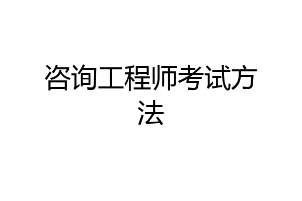 咨询工程师考试方法