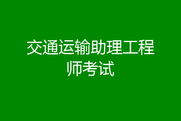 交通运输助理工程师考试