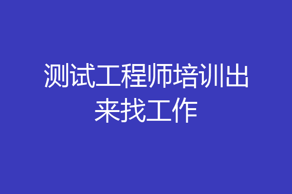 测试工程师培训出来找工作