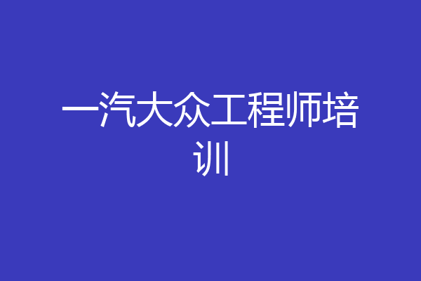 一汽大众工程师培训