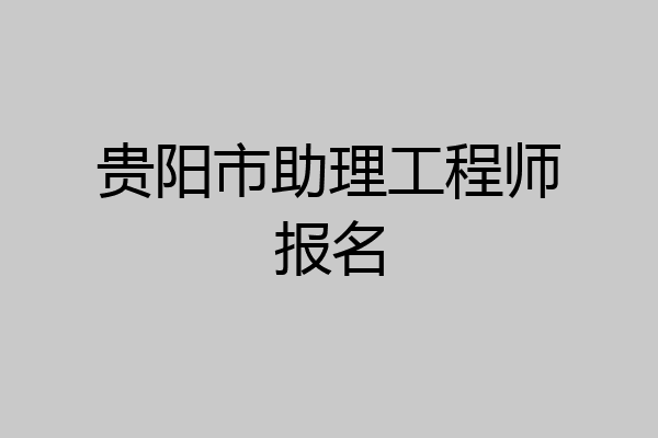 贵阳市助理工程师报名