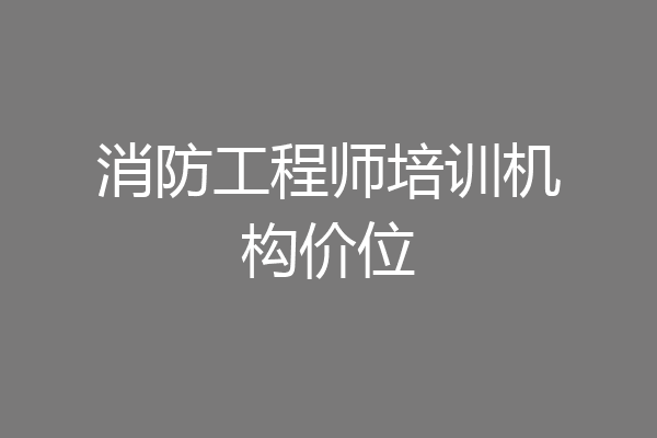 消防工程师培训机构价位