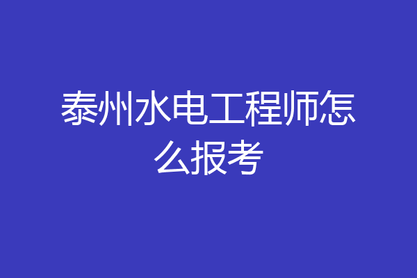 泰州水电工程师怎么报考