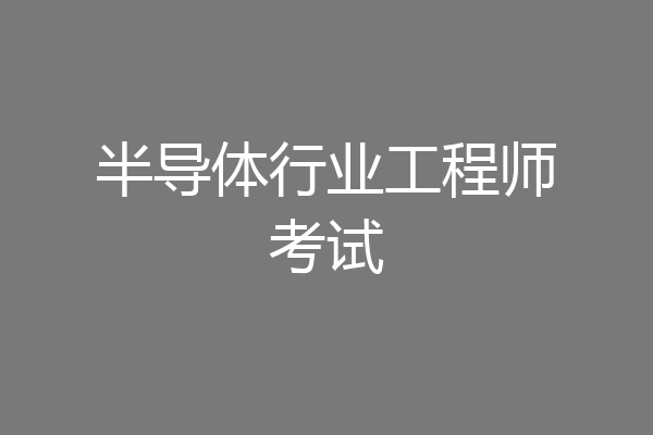 半导体行业工程师考试