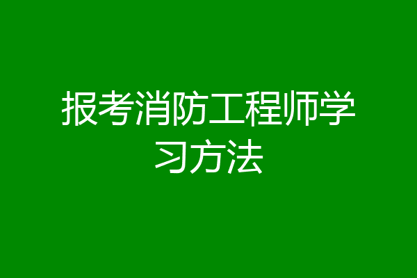 报考消防工程师学习方法