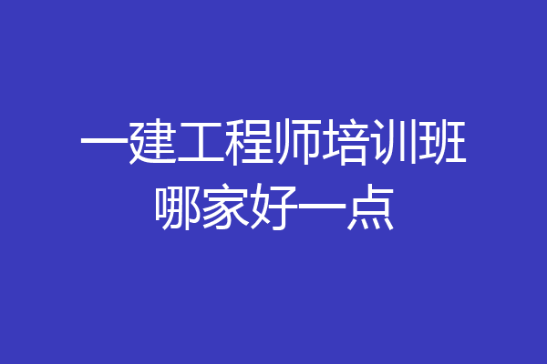 一建工程师培训班哪家好一点