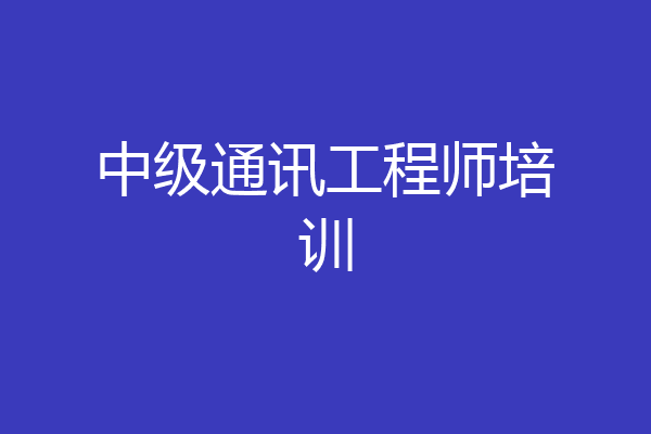 中级通讯工程师培训