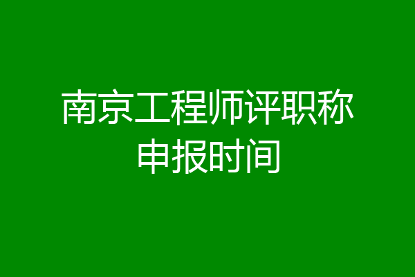 南京工程师评职称申报时间
