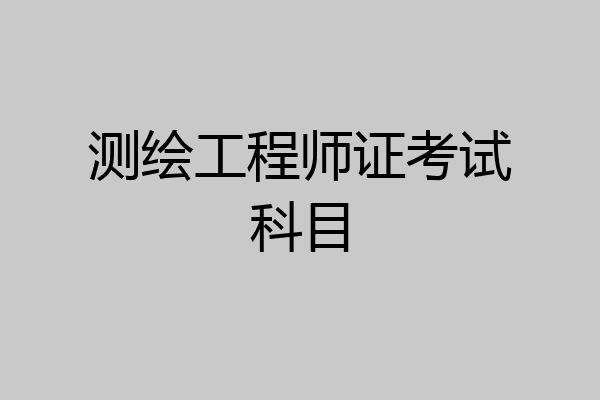 测绘工程师证考试科目