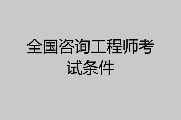 全国咨询工程师考试条件