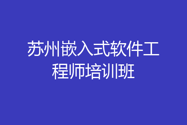 苏州嵌入式软件工程师培训班