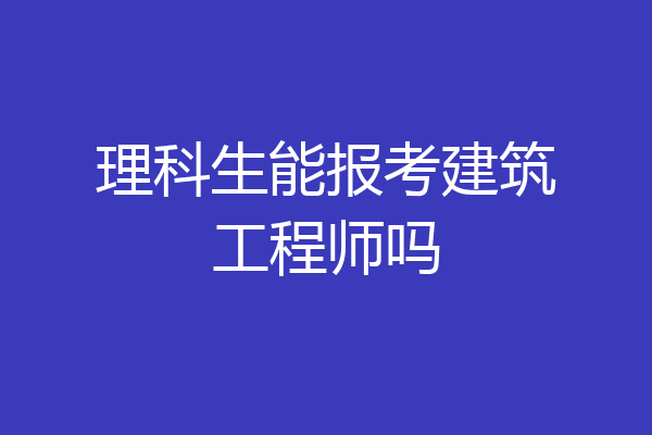 理科生能报考建筑工程师吗