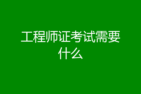 工程师证考试需要什么