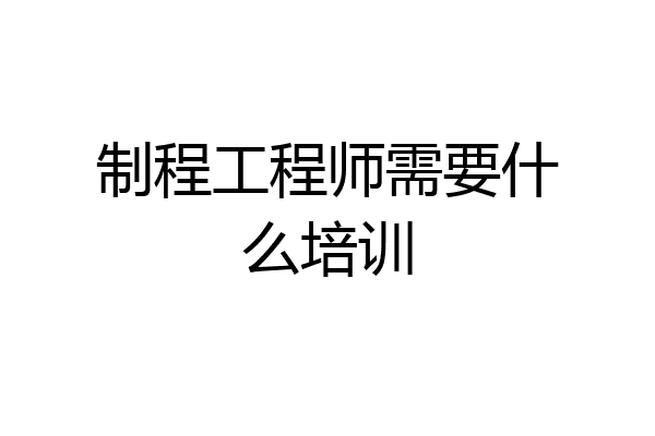 制程工程师需要什么培训