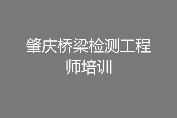肇庆桥梁检测工程师培训