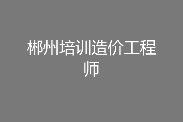 郴州培训造价工程师
