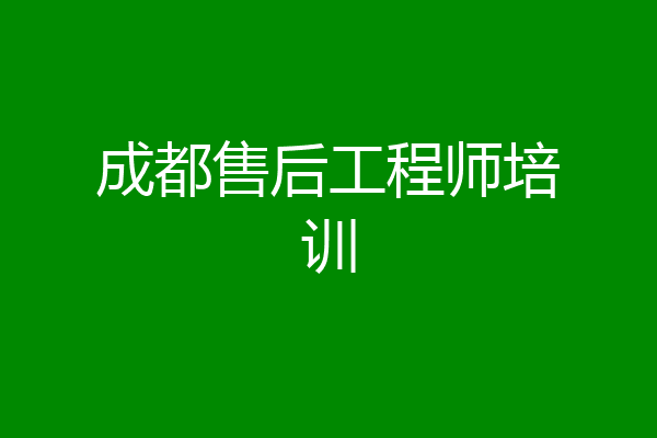 成都售后工程师培训