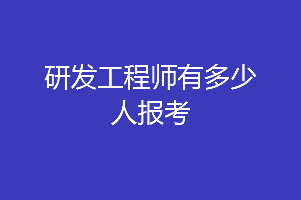 研发工程师有多少人报考