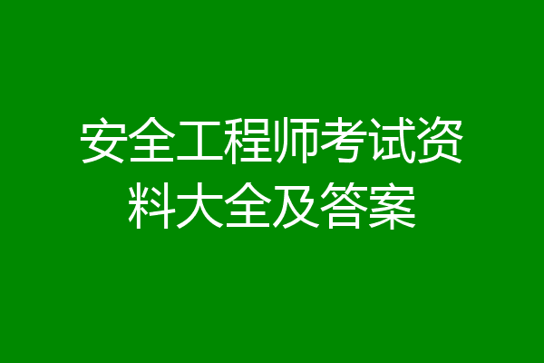 安全工程师考试资料大全及答案