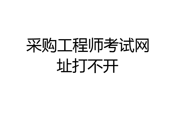 采购工程师考试网址打不开