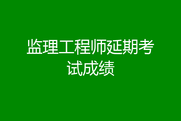 监理工程师延期考试成绩