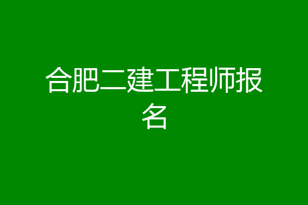 合肥二建工程师报名