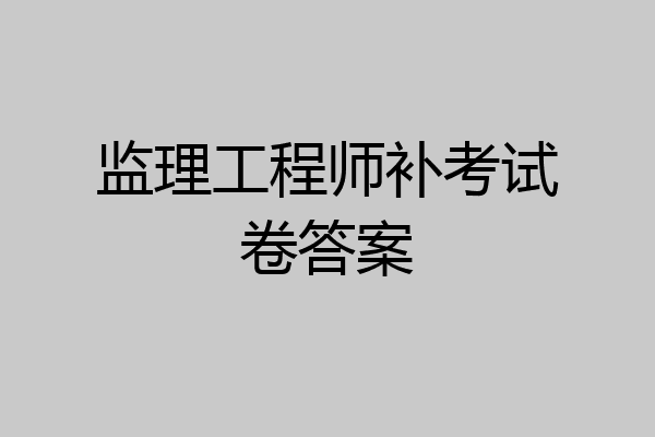 监理工程师补考试卷答案