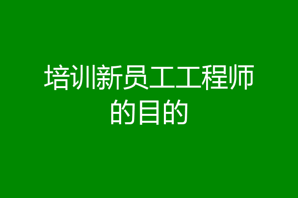 培训新员工工程师的目的