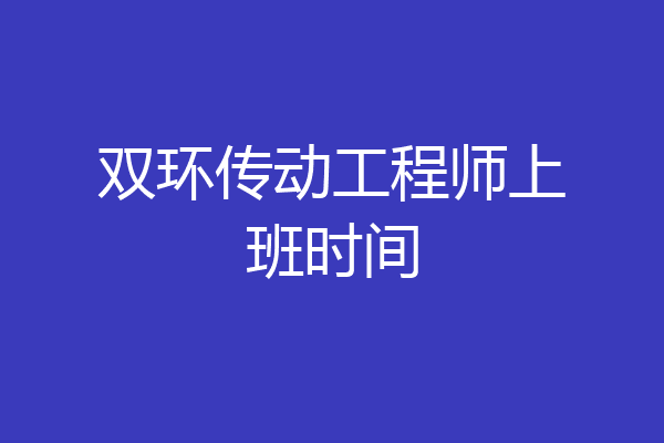 双环传动工程师上班时间
