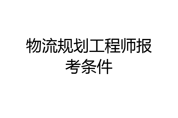 物流规划工程师报考条件