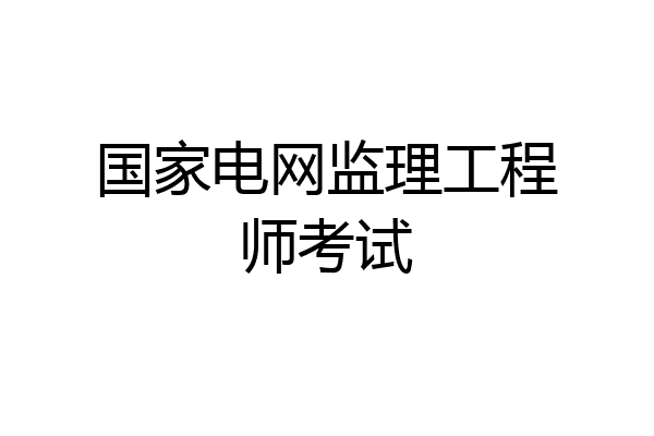 国家电网监理工程师考试
