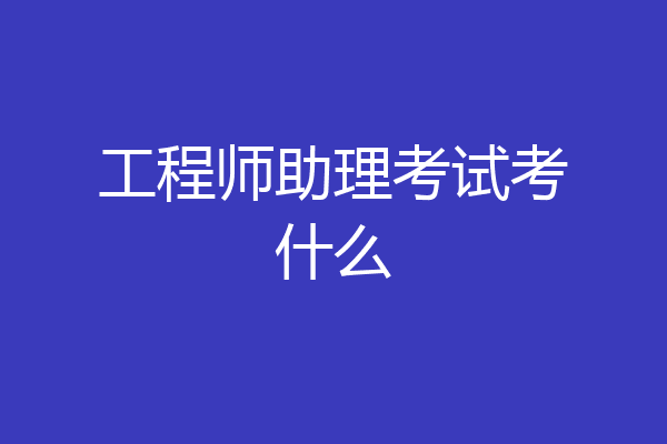 工程师助理考试考什么