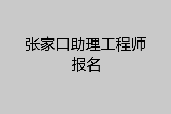 张家口助理工程师报名