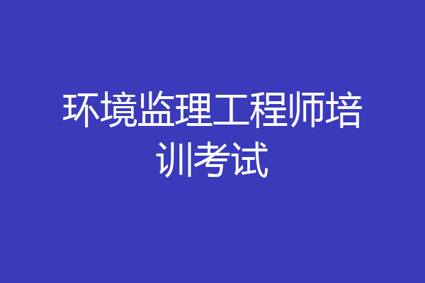 环境监理工程师培训考试